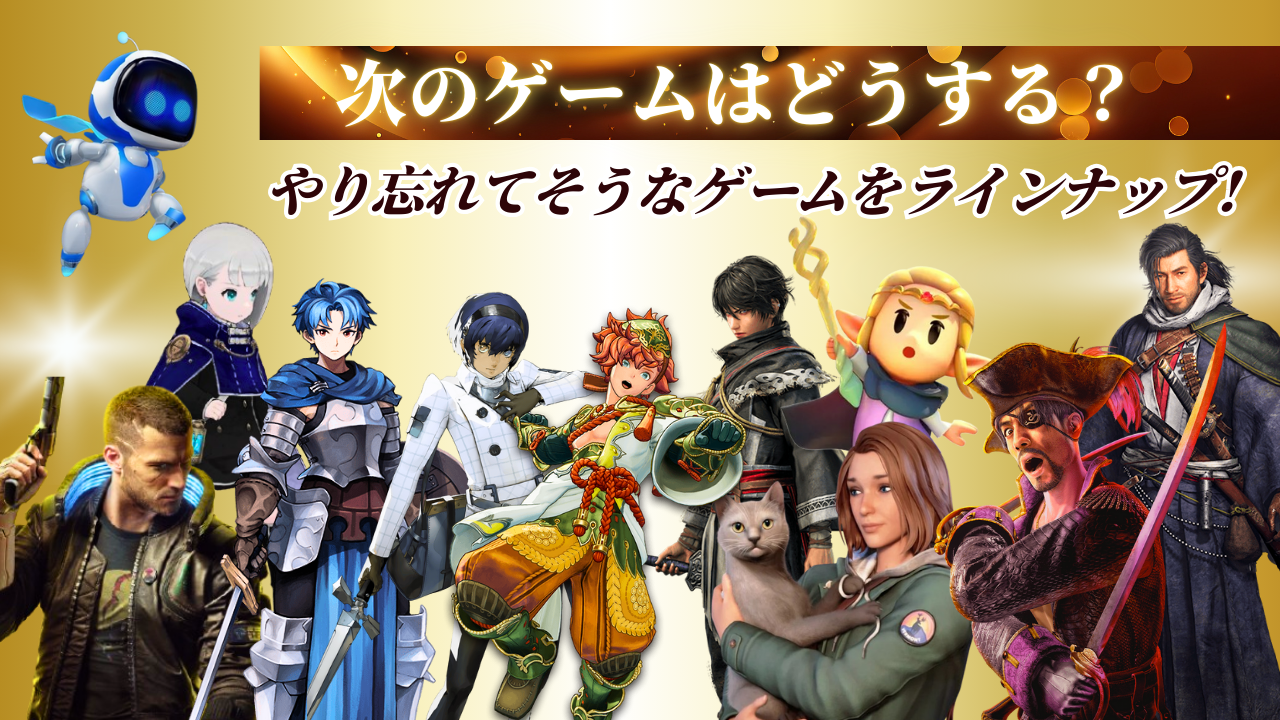 次のゲームはどうする？やり忘れてそうなゲームをラインナップ!